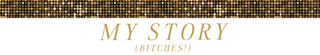 My Story ( Bitches!)
