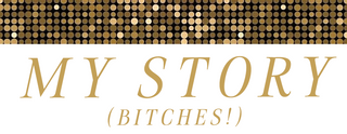 My Story ( Bitches!)